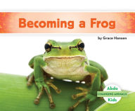 Title: Becoming a Frog, Author: Grace Hansen