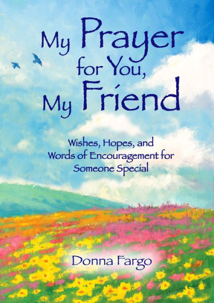 My Prayer for You, My Friend: Wishes, Hopes, and Words of Encouragement for Someone Special