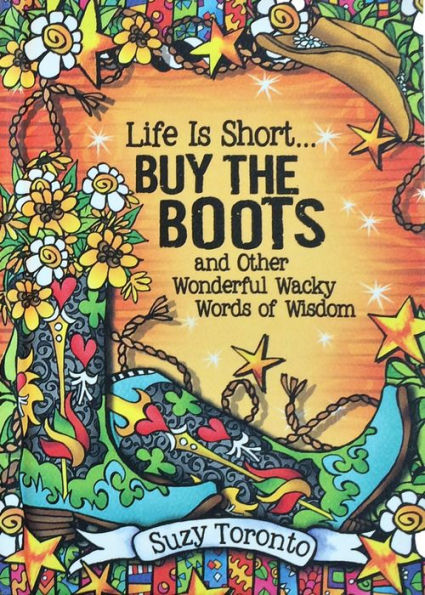 Life Is Short? Buy the Boots and Other Wonderful Wacky Words of Wisdom
