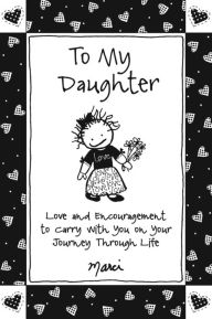 Title: To My Daughter: Love and Encouragement to Carry with You on Your Journey Through Life, Author: Marci