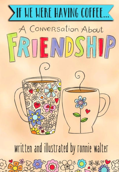 If We Were Having Coffee... A Conversation About Friendship