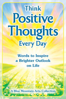 Think Positive Thoughts Every Day Words To Inspire A Brighter Outlook On Life By Patricia Wayant Paperback Barnes Noble