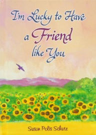 Title: I'm Lucky to Have a Friend Like You, Author: Susan Polis Schutz