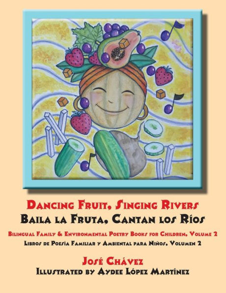 Dancing Fruit, Singing Rivers, Baila la Fruta, Cantan los Ríos: Bilingual Family & Environmental Poetry Books for Children, Volume 2; Libros de Poesía Familiar y Ambiental para Niños, Volumen 2