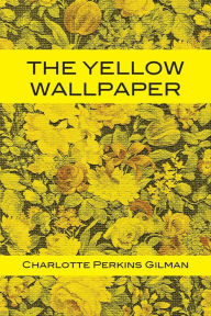 Download free ebooks txt The Yellow Wallpaper by Charlotte Perkins Gilman, Charlotte Perkins Gilman PDF RTF FB2 (English literature) 9781684228218