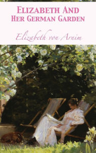 Title: Elizabeth And Her German Garden, Author: Elizabeth Von Arnim