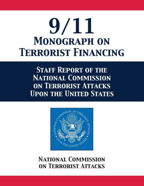 9/11 Monograph on Terrorist Financing: Staff Report of the National Commission Attacks Upon United States