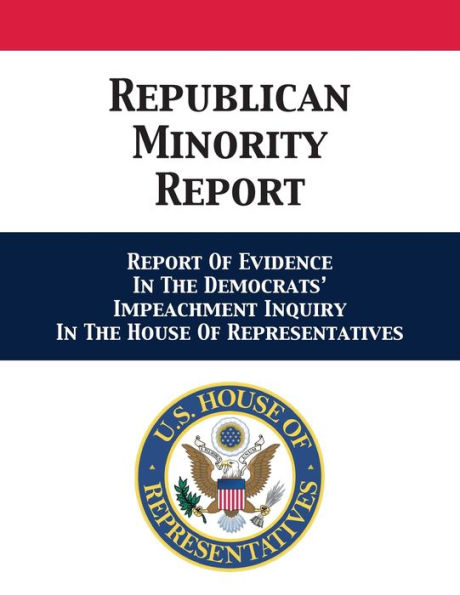 Republican Minority Report: Report Of Evidence The Democrats' Impeachment Inquiry House Representatives