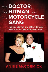 Amazon book prices download The Doctor, the Hitman, and the Motorcycle Gang: The True Story of One of New Jersey's Most Notorious Murder for Hire Plots (English literature) by Annie McCormick iBook RTF PDF