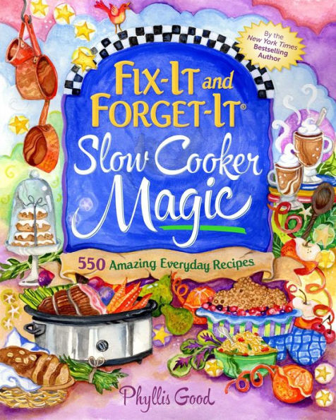 Fix-It and Forget-It Slow Cooker Magic: 550 Amazing Everyday Recipes