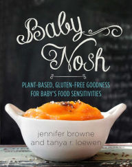 Title: Baby Nosh: Plant-Based, Gluten-Free Goodness for Baby's Food Sensitivities, Author: Jennifer Browne