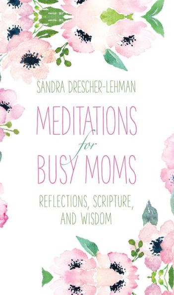 Meditations for Busy Moms: Reflections, Scripture, and Wisdom