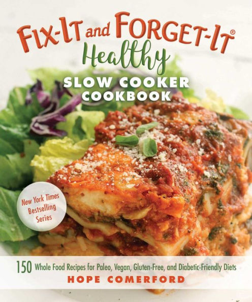 Fix-It and Forget-It Healthy Slow Cooker Cookbook: 150 Whole Food Recipes for Paleo, Vegan, Gluten-Free, Diabetic-Friendly Diets