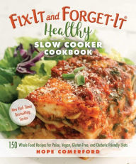 Title: Fix-It and Forget-It Healthy Slow Cooker Cookbook: 150 Whole Food Recipes for Paleo, Vegan, Gluten-Free, and Diabetic-Friendly Diets, Author: Hope Comerford