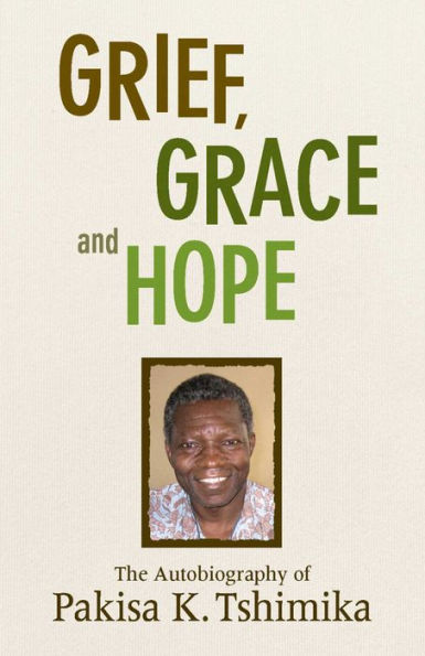 Grief, Grace and Hope: The Autobiography Of Pakisha K. Tshimika