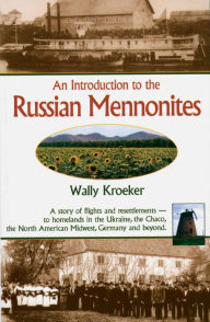 Title: Introduction to Russian Mennonites: A Story Of Flights And Resettlements-- To Homelands In The Ukraine, The Chaco, T, Author: Wally Kroeker