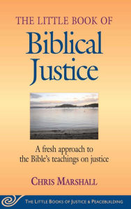 Title: Little Book of Biblical Justice: A Fresh Approach To The Bible's Teachings On Justice, Author: Chris Marshall