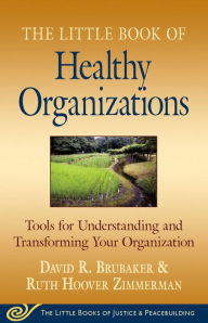 Title: Little Book of Healthy Organizations: Tools For Understanding And Transforming Your Organization, Author: David Brubaker