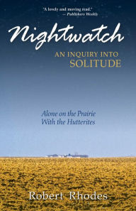 Title: Nightwatch: An Inquiry Into Solitude: Alone On The Prairie With The Hutterites, Author: Robert Rhodes