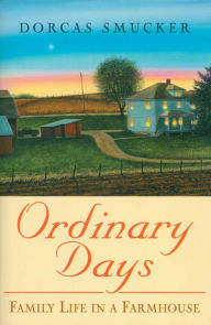 Title: Ordinary Days: Family Life In A Farmhouse, Author: Dorcas Smucker