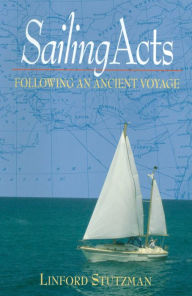 Title: Sailing Acts: Following An Ancient Voyage, Author: Linford Stutzman