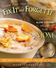 Title: Fix-It and Forget-It Favorite Slow Cooker Recipes for Mom: 150 Recipes Mom Will Love to Make, Eat, and Share!, Author: Hope Comerford