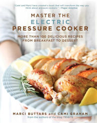 Title: Master the Electric Pressure Cooker: More Than 100 Delicious Recipes from Breakfast to Dessert, Author: Marci Buttars