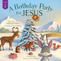 A Birthday Party for Jesus: God Gave Us Christmas to Celebrate His Birth