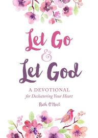 Title: Let Go and Let God: A Devotional for Decluttering Your Heart, Author: Ruth O'Neil