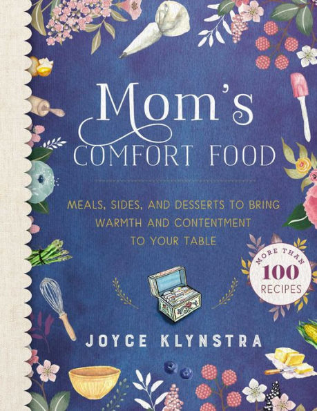 Mom's Comfort Food: Meals, Sides, and Desserts to Bring Warmth Contentment Your Table