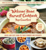 Title: Welcome Home Harvest Cookbook: Quick-and-Easy Farm-to-Table Dinners and Desserts, Author: Hope Comerford