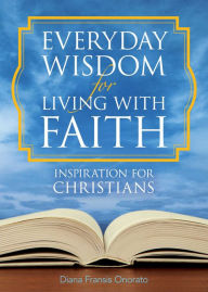 Title: Everyday Wisdom for Living with Faith: Inspiration for Christians, Author: Diana Fransis Onorato MSG