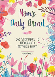 Title: Mom's Daily Bread: 365 Scriptures to Encourage a Mother's Heart, Author: Good Books