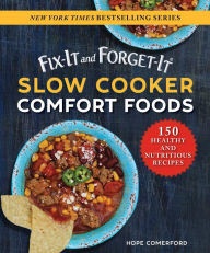 Title: Fix-It and Forget-It Slow Cooker Comfort Foods: 150 Healthy and Nutritious Recipes, Author: Hope Comerford