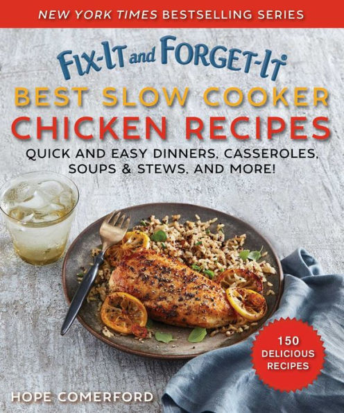 Fix-It and Forget-It Best Slow Cooker Chicken Recipes: Quick and Easy Dinners, Casseroles, Soups & Stews, and More!