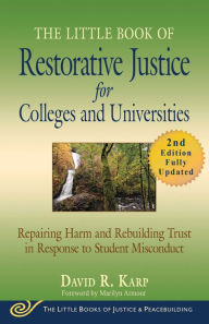 Title: The Little Book of Restorative Justice for Colleges and Universities, Second Edition: Repairing Harm and Rebuilding Trust in Response to Student Misconduct, Author: David R. Karp