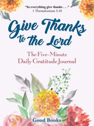 Title: Give Thanks to the Lord: A Five-Minute Daily Gratitude Journal, Author: Good Books