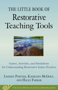 Title: The Little Book of Restorative Teaching Tools: Games, Activities, and Simulations for Understanding Restorative Justice Practices, Author: Lindsey Pointer