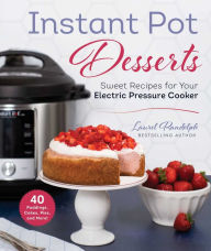 Title: Instant Pot Desserts: Sweet Recipes for Your Electric Pressure Cooker, Author: Laurel Randolph