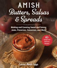 Download it books Amish Butters, Salsas & Spreads: Making and Canning Sweet and Savory Jams, Preserves, Conserves, and More 9781680996319 by Laura Anne Lapp in English