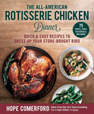 Title: The All-American Rotisserie Chicken Dinner: Quick & Easy Recipes to Dress Up Your Store-Bought Bird, Author: Hope Comerford