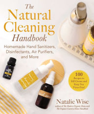 Title: The Natural Cleaning Handbook: Homemade Hand Sanitizers, Disinfectants, Air Purifiers, and More, Author: Natalie Wise