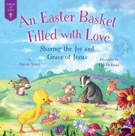 Title: An Easter Basket Filled with Love: Sharing the Joy and Grace of Jesus, Author: Susan Jones