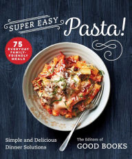 Title: Super Easy Pasta!: Simple and Delicious Dinner Solutions, Author: Good Books