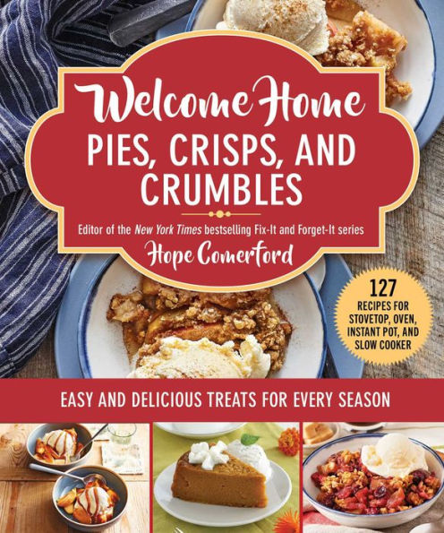 Welcome Home Pies, Crisps, and Crumbles: Easy and Delicious Treats for Every Season