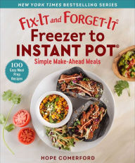Title: Fix-It and Forget-It Freezer to Instant Pot: Simple Make-Ahead Meals, Author: Hope Comerford