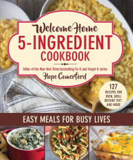 Title: Welcome Home 5-Ingredient Cookbook: Easy Meals for Busy Lives, Author: Hope Comerford