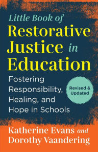 Title: The Little Book of Restorative Justice in Education: Fostering Responsibility, Healing, and Hope in Schools, Author: Katherine Evans