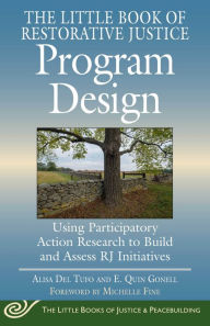 Title: The Little Book of Restorative Justice Program Design: Using Participatory Action Research to Build and Assess RJ Initiatives, Author: Alisa Del Tufo