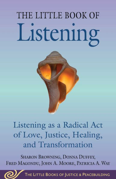 Little Book of Listening: Listening as a Radical Act Love, Justice, Healing, and Transformation